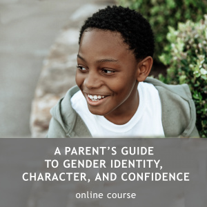 A Parent's Guide to Gender Identity, Character, and Confidence - Parenting